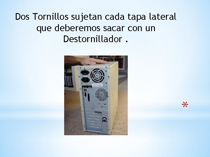 Dos Tornillos sujetan cada tapa lateral que deberemos sacar con un Destornillador. * 