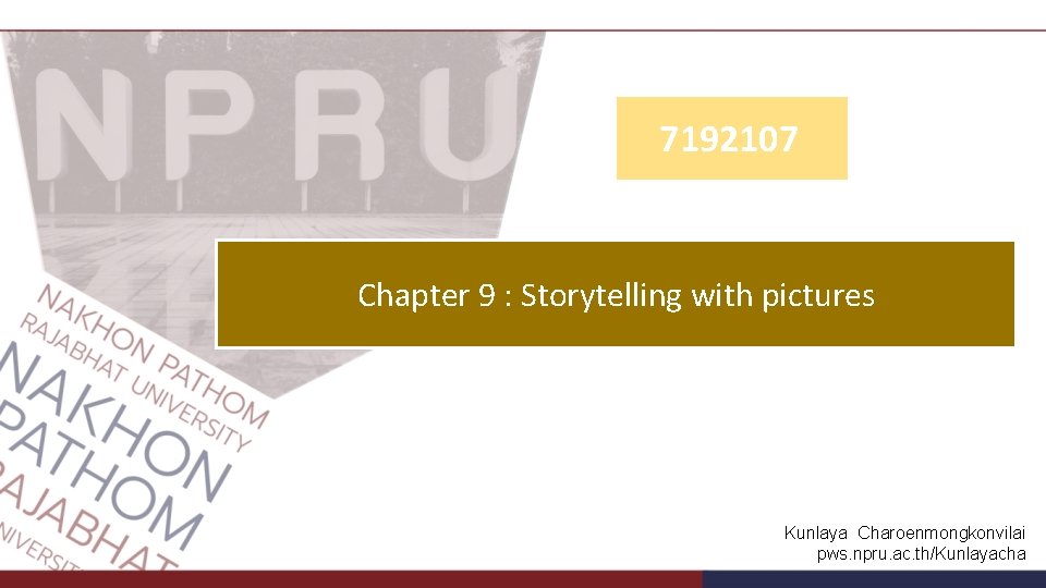 7192107 Chapter 9 : Storytelling with pictures Kunlaya Charoenmongkonvilai pws. npru. ac. th/Kunlayacha 
