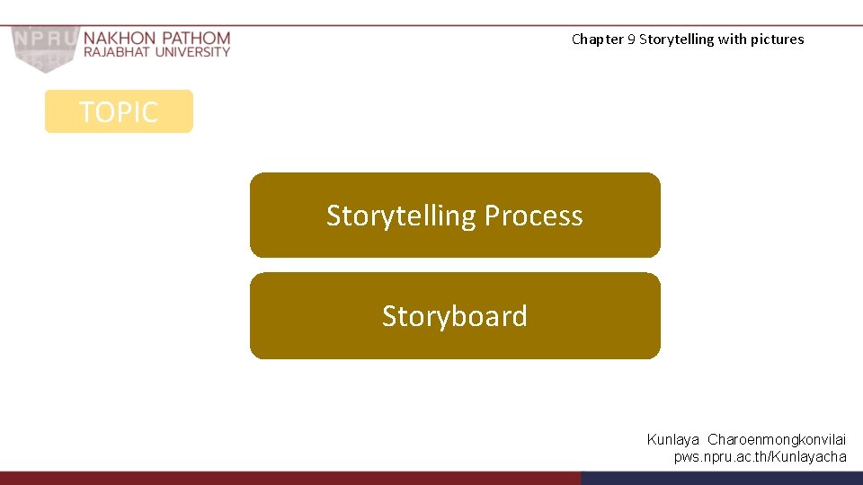 Chapter 9 Storytelling with pictures TOPIC Storytelling Process Storyboard Kunlaya Charoenmongkonvilai pws. npru. ac.