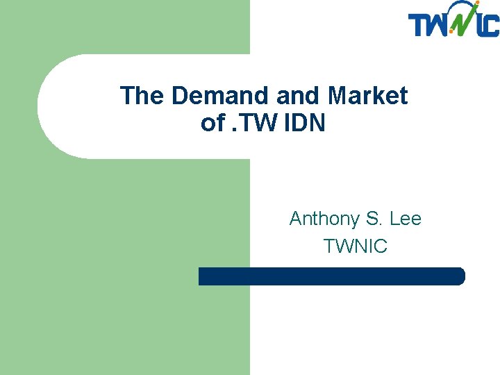 The Demand Market of. TW IDN Anthony S. Lee TWNIC 