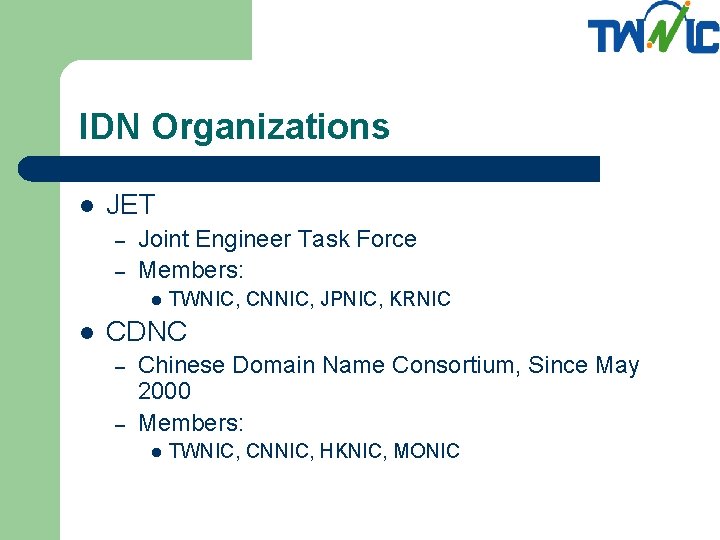IDN Organizations l JET – – Joint Engineer Task Force Members: l l TWNIC,