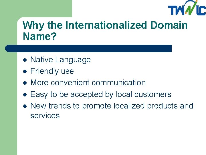 Why the Internationalized Domain Name? l l l Native Language Friendly use More convenient