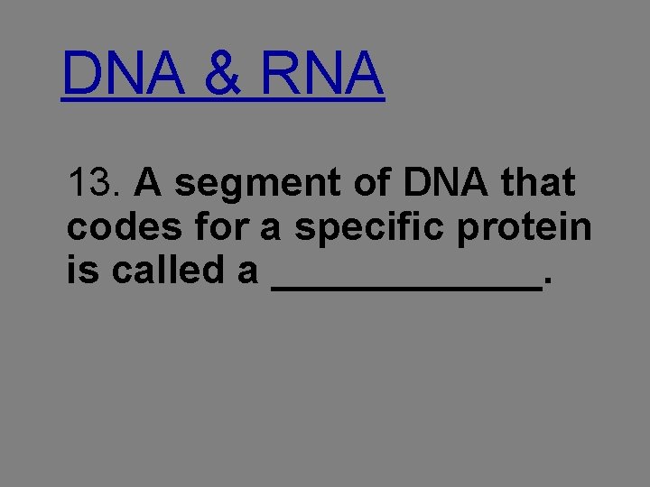 DNA & RNA 13. A segment of DNA that codes for a specific protein