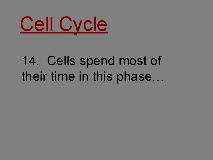 Cell Cycle 14. Cells spend most of their time in this phase… 