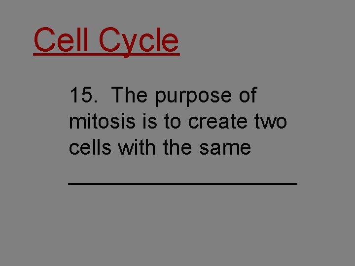 Cell Cycle 15. The purpose of mitosis is to create two cells with the