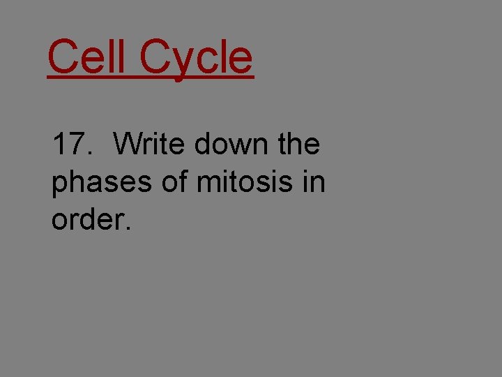 Cell Cycle 17. Write down the phases of mitosis in order. 