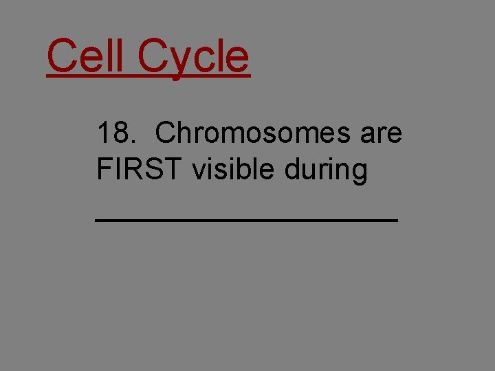 Cell Cycle 18. Chromosomes are FIRST visible during _________ 