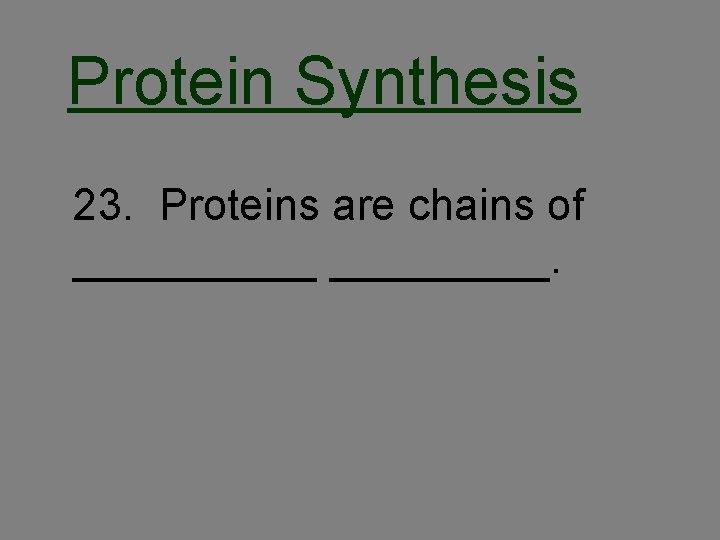 Protein Synthesis 23. Proteins are chains of _____. 