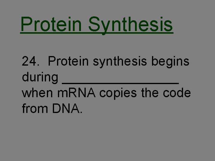 Protein Synthesis 24. Protein synthesis begins during ________ when m. RNA copies the code