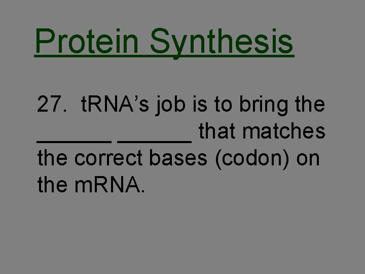Protein Synthesis 27. t. RNA’s job is to bring the ______ that matches the