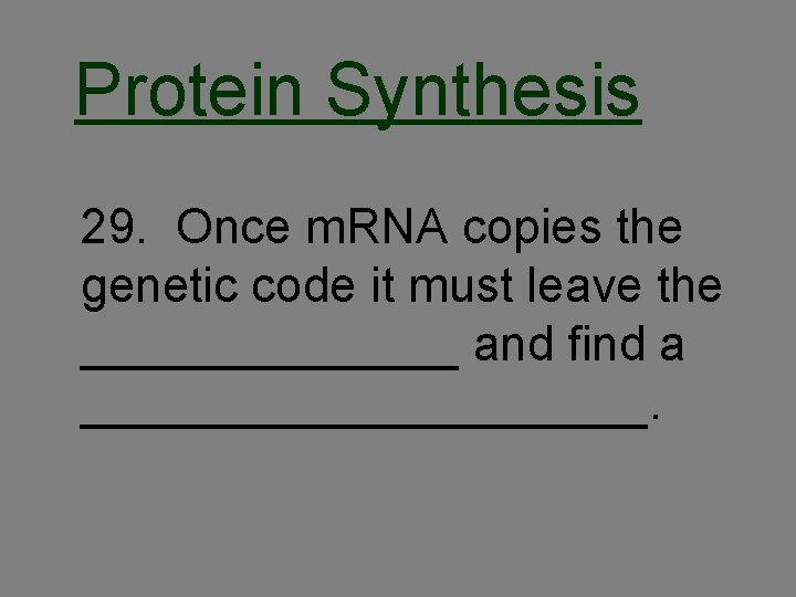 Protein Synthesis 29. Once m. RNA copies the genetic code it must leave the