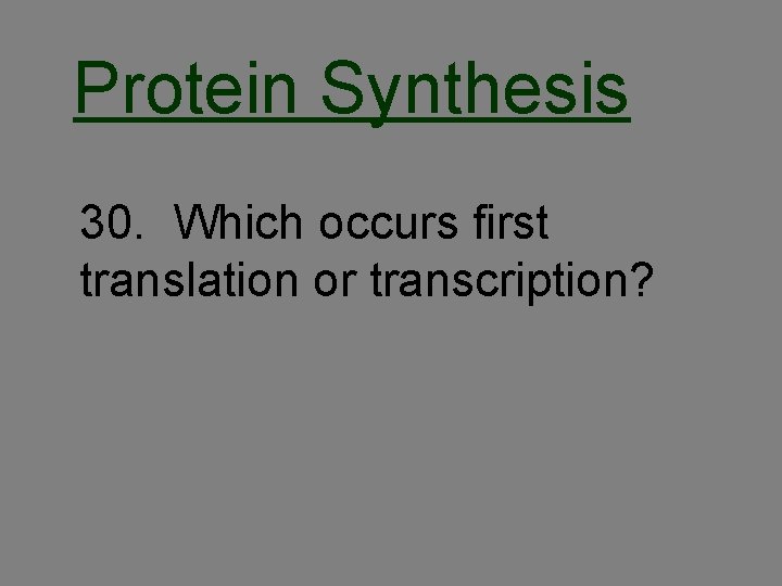 Protein Synthesis 30. Which occurs first translation or transcription? 