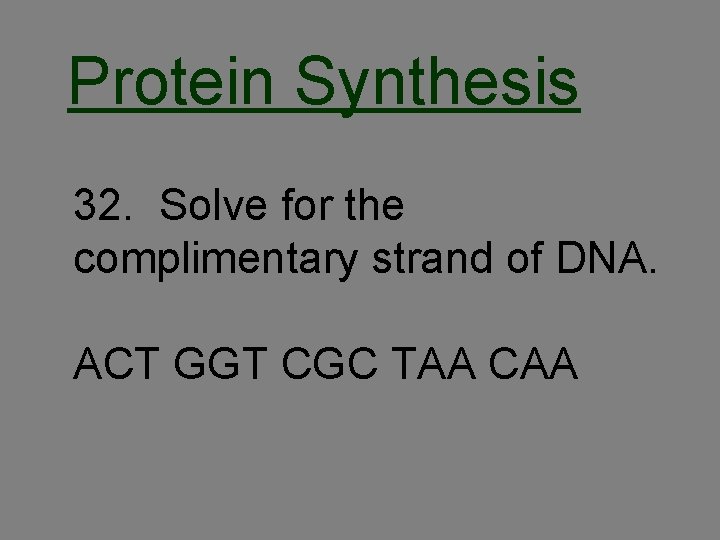 Protein Synthesis 32. Solve for the complimentary strand of DNA. ACT GGT CGC TAA