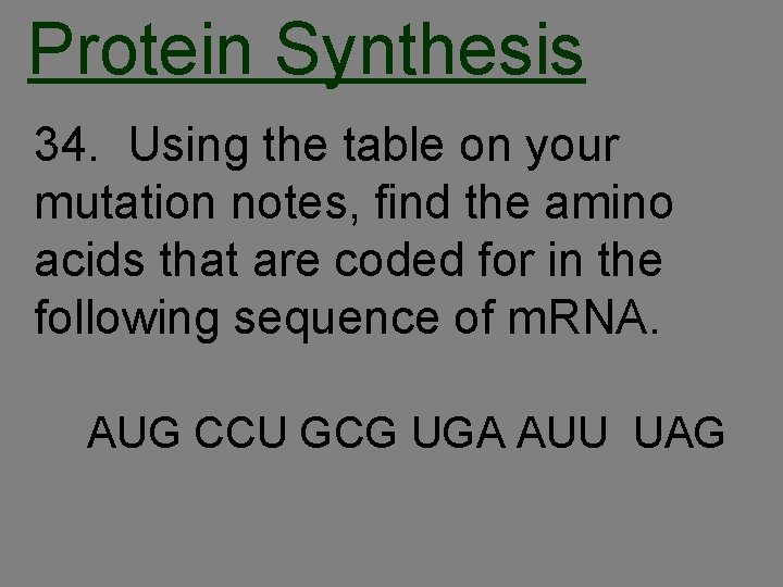 Protein Synthesis 34. Using the table on your mutation notes, find the amino acids