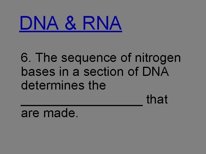 DNA & RNA 6. The sequence of nitrogen bases in a section of DNA