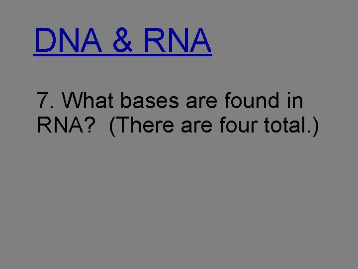 DNA & RNA 7. What bases are found in RNA? (There are four total.