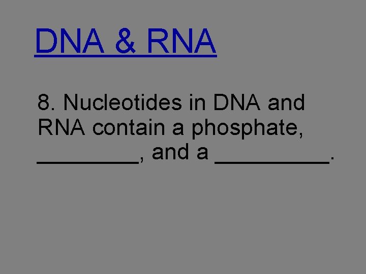 DNA & RNA 8. Nucleotides in DNA and RNA contain a phosphate, ____, and