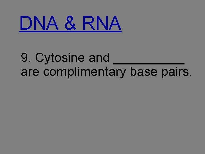 DNA & RNA 9. Cytosine and _____ are complimentary base pairs. 