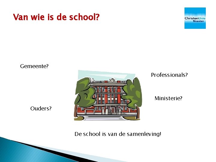 Van wie is de school? Gemeente? Professionals? Ministerie? Ouders? De school is van de Van wie is de school? Gemeente? Professionals? Ministerie? Ouders? De school is van de