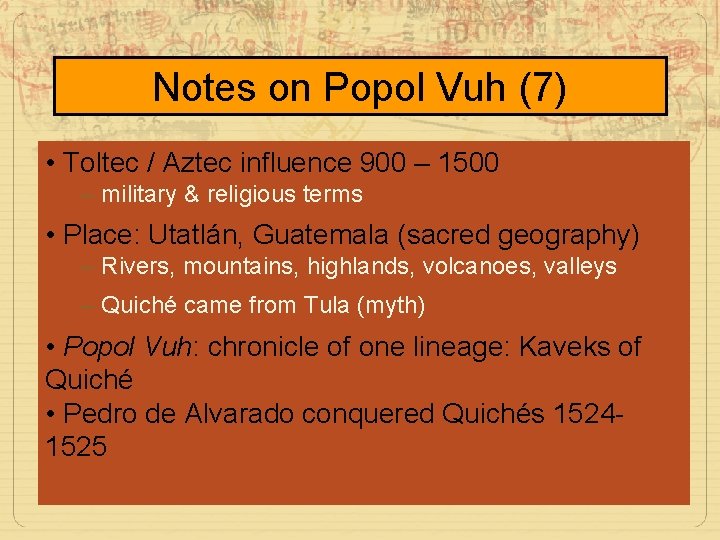 Notes on Popol Vuh (7) • Toltec / Aztec influence 900 – 1500 –