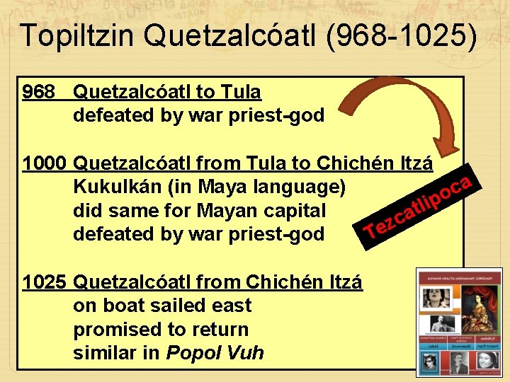 Topiltzin Quetzalcóatl (968 -1025) 968 Quetzalcóatl to Tula defeated by war priest-god 1000 Quetzalcóatl