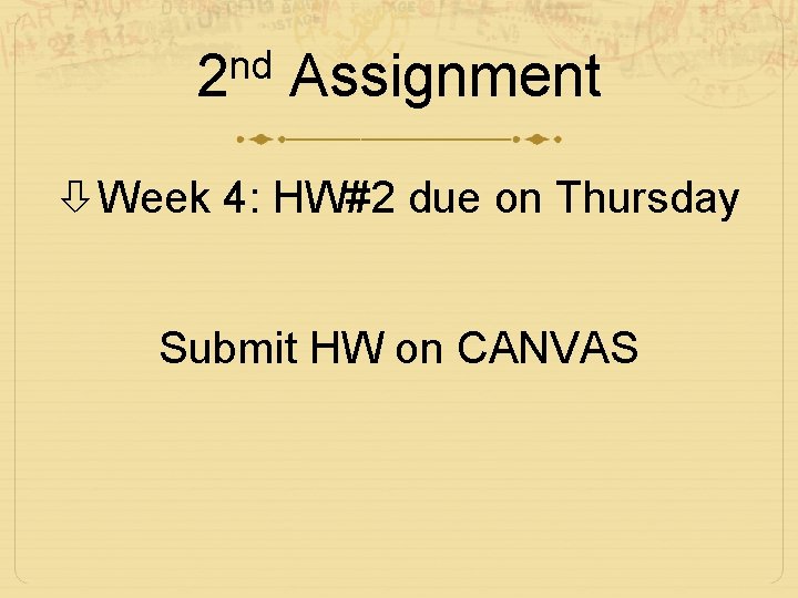 nd 2 Assignment Week 4: HW#2 due on Thursday Submit HW on CANVAS 