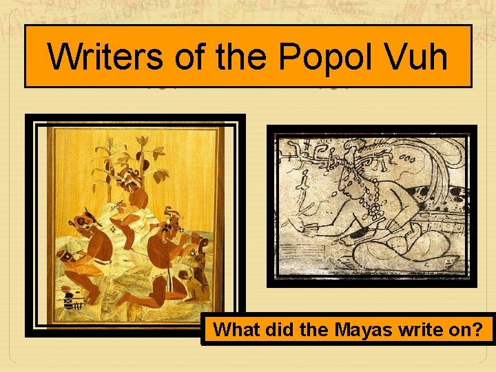 Writers of the Popol Vuh What did the Mayas write on? 