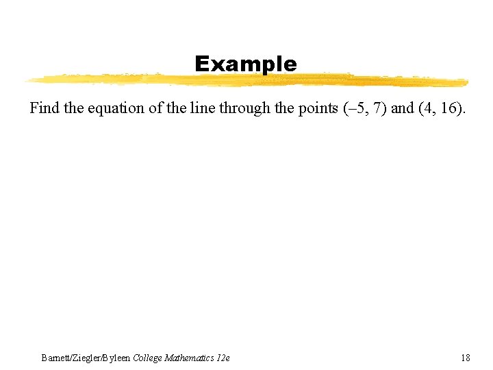 Example Find the equation of the line through the points (– 5, 7) and