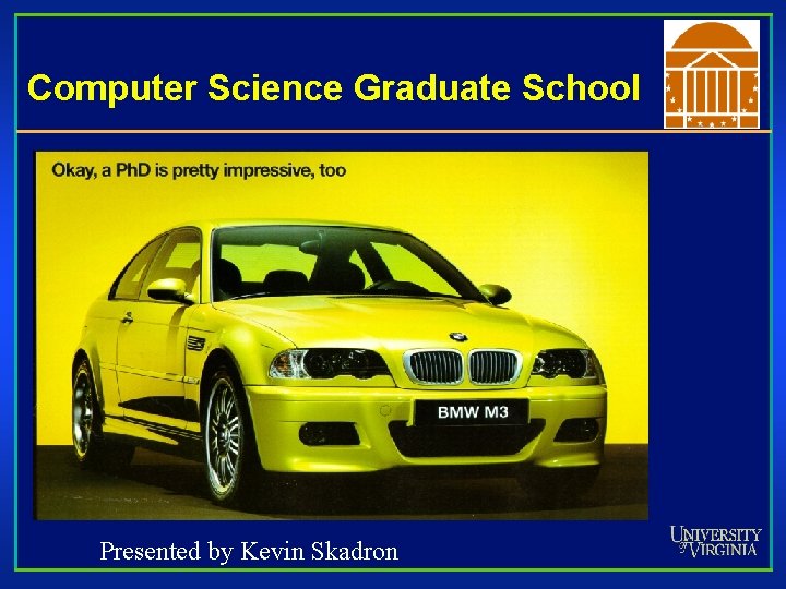 Computer Science Graduate School Presented by Kevin Skadron 
