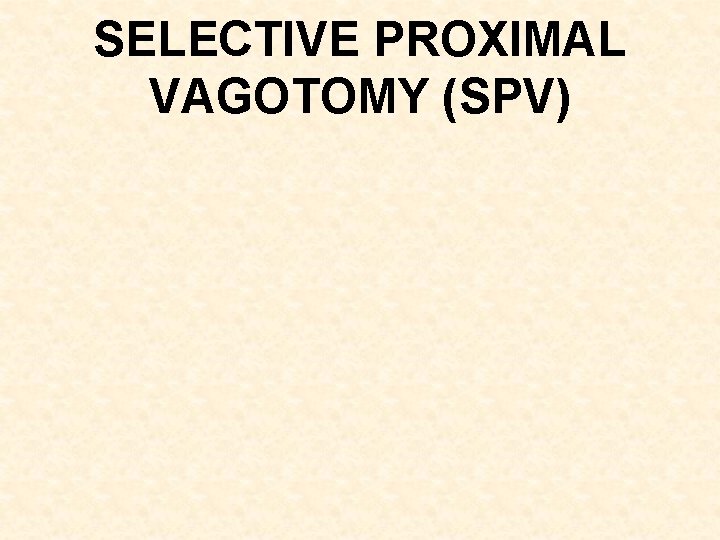 SELECTIVE PROXIMAL VAGOTOMY (SPV) 