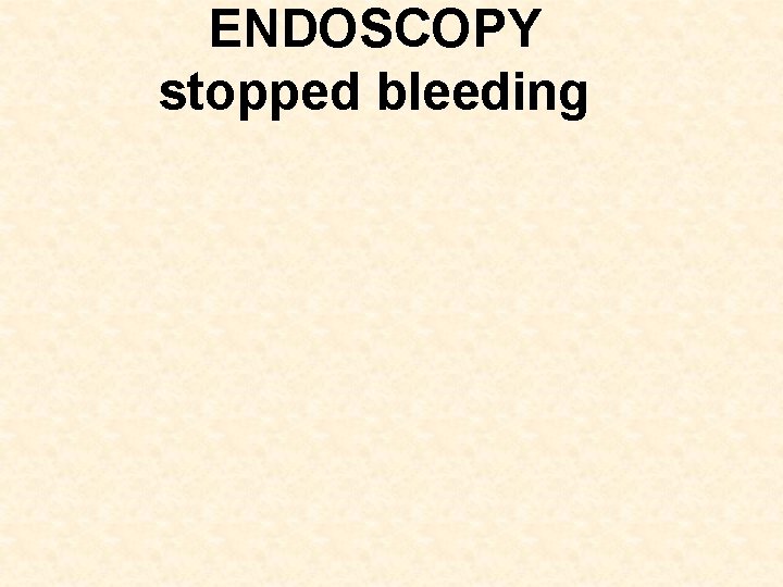 ENDOSCOPY stopped bleeding 