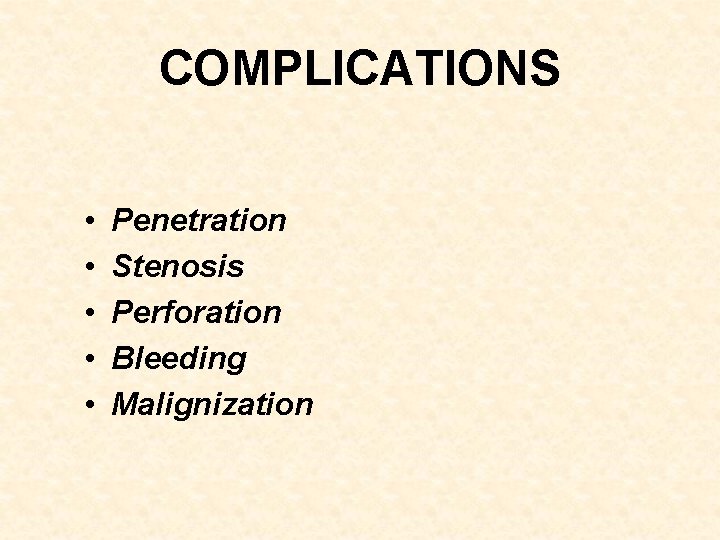 COMPLICATIONS • • • Penetration Stenosis Perforation Bleeding Malignization 