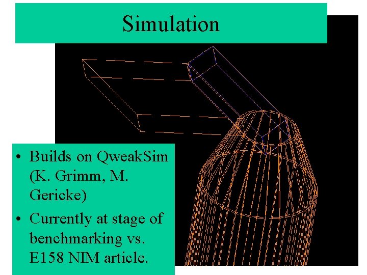 Simulation • Builds on Qweak. Sim (K. Grimm, M. Gericke) • Currently at stage