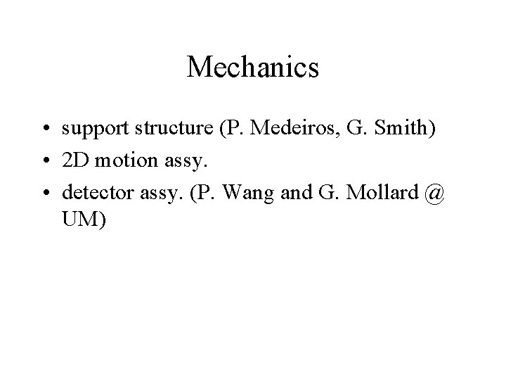 Mechanics • support structure (P. Medeiros, G. Smith) • 2 D motion assy. •