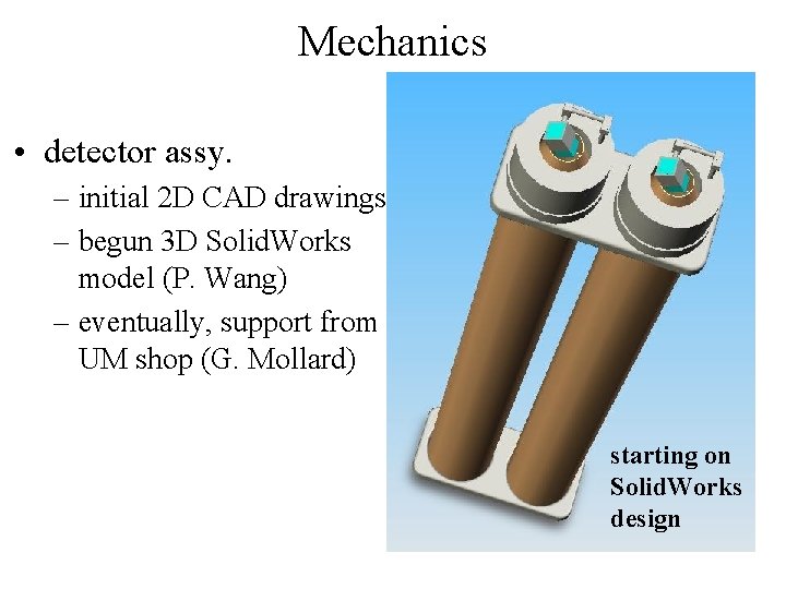 Mechanics • detector assy. – initial 2 D CAD drawings – begun 3 D
