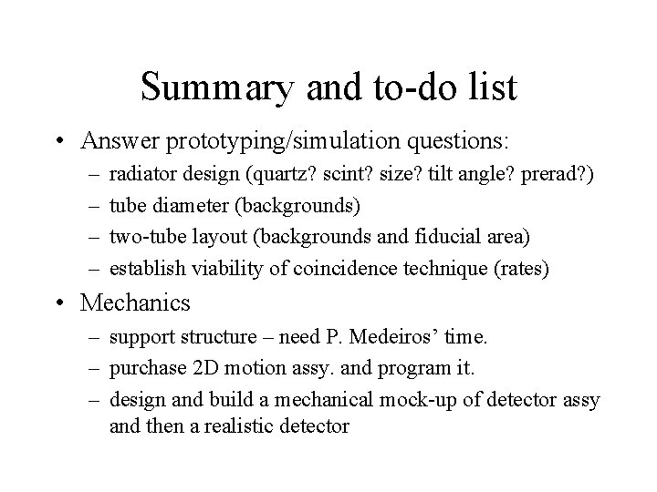 Summary and to-do list • Answer prototyping/simulation questions: – – radiator design (quartz? scint?