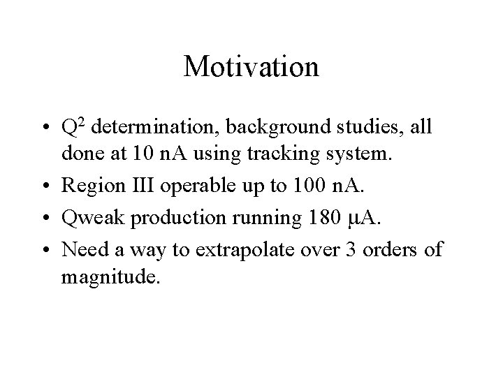 Motivation • Q 2 determination, background studies, all done at 10 n. A using