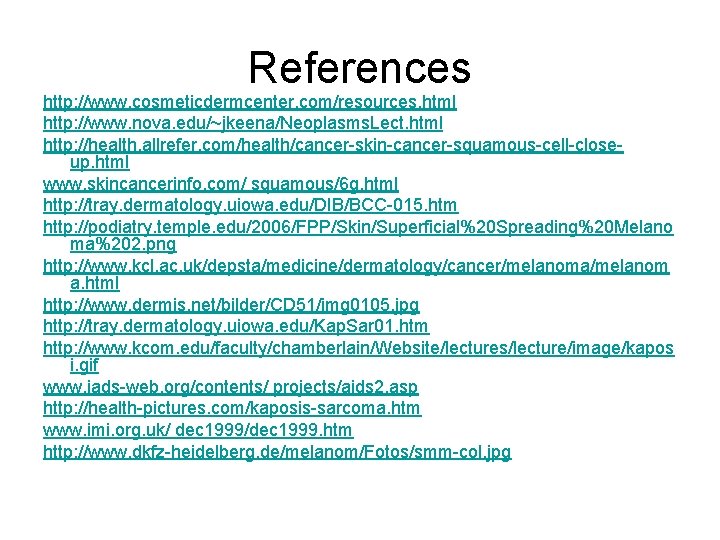 References http: //www. cosmeticdermcenter. com/resources. html http: //www. nova. edu/~jkeena/Neoplasms. Lect. html http: //health.
