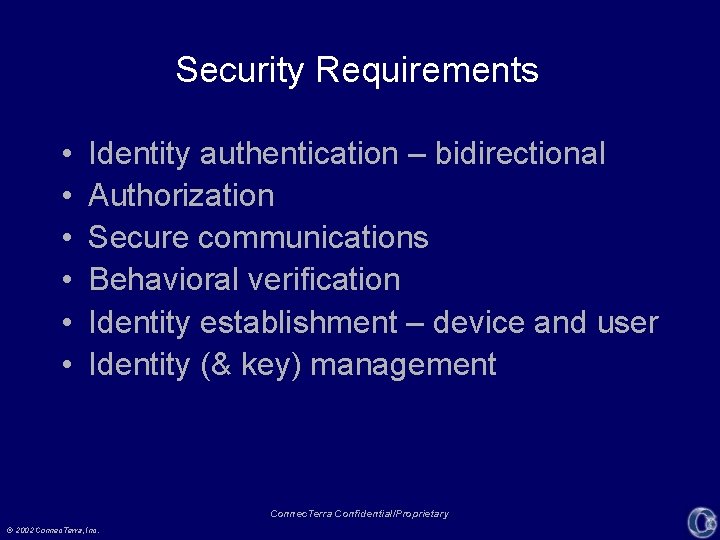 Security Requirements • • • Identity authentication – bidirectional Authorization Secure communications Behavioral verification