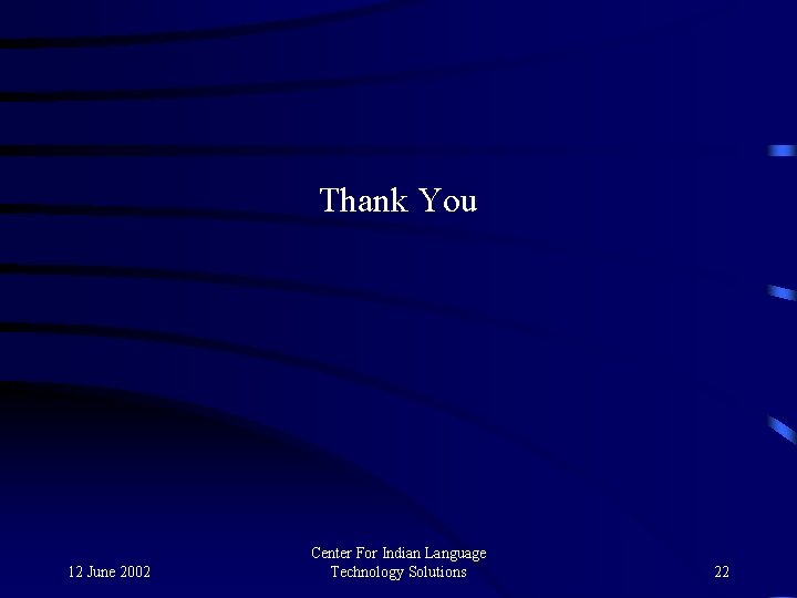 Thank You 12 June 2002 Center For Indian Language Technology Solutions 22 