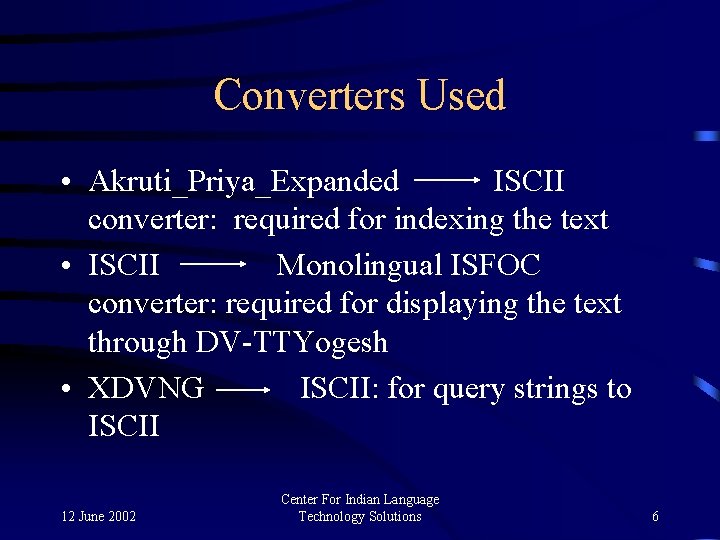 Converters Used • Akruti_Priya_Expanded ISCII converter: required for indexing the text • ISCII Monolingual Converters Used • Akruti_Priya_Expanded ISCII converter: required for indexing the text • ISCII Monolingual