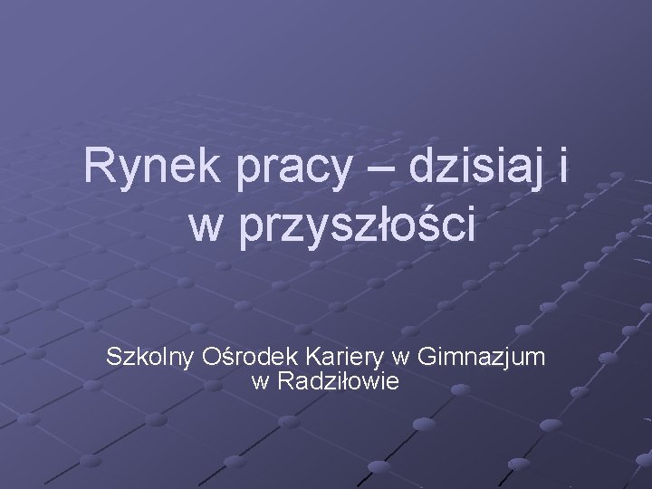 Rynek pracy – dzisiaj i w przyszłości Szkolny Ośrodek Kariery w Gimnazjum w Radziłowie