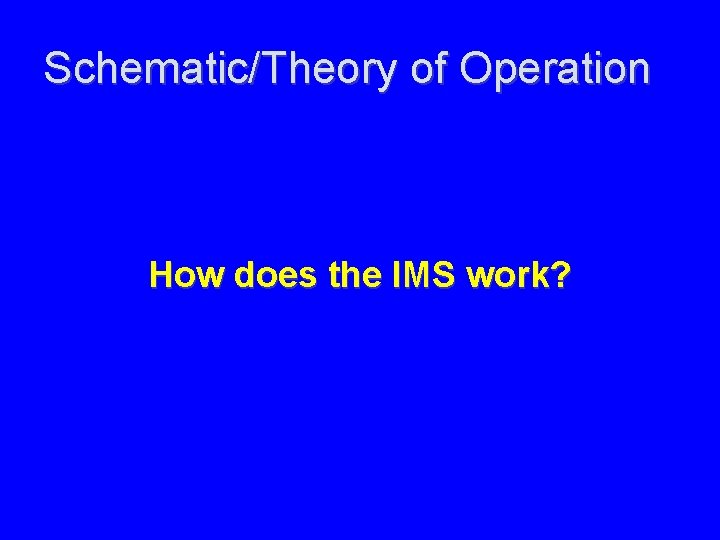Schematic/Theory of Operation How does the IMS work? 