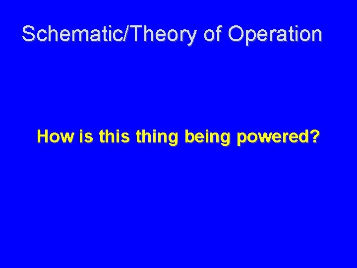 Schematic/Theory of Operation How is thing being powered? 