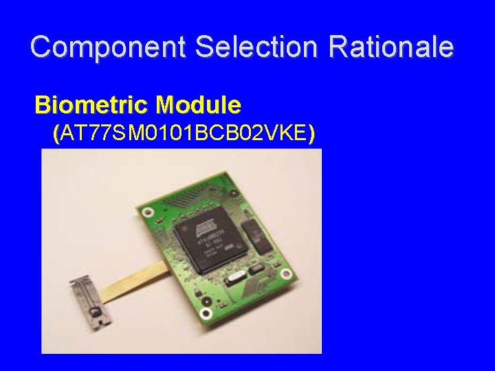 Component Selection Rationale Biometric Module (AT 77 SM 0101 BCB 02 VKE) 
