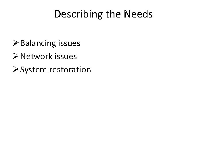 Describing the Needs Ø Balancing issues Ø Network issues Ø System restoration 