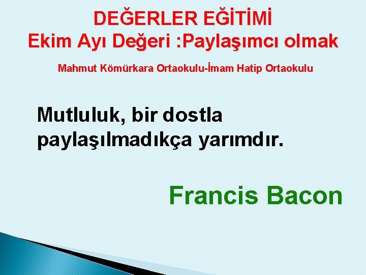 DEĞERLER EĞİTİMİ Ekim Ayı Değeri : Paylaşımcı olmak Mahmut Kömürkara Ortaokulu-İmam Hatip Ortaokulu Mutluluk,