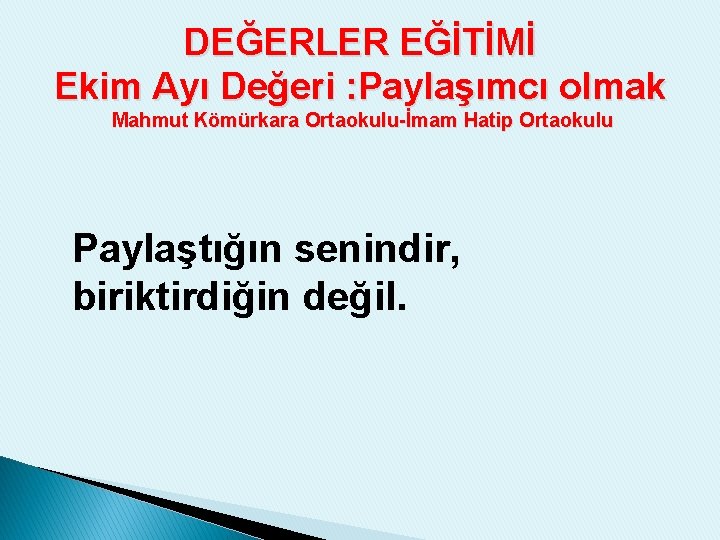 DEĞERLER EĞİTİMİ Ekim Ayı Değeri : Paylaşımcı olmak Mahmut Kömürkara Ortaokulu-İmam Hatip Ortaokulu Paylaştığın