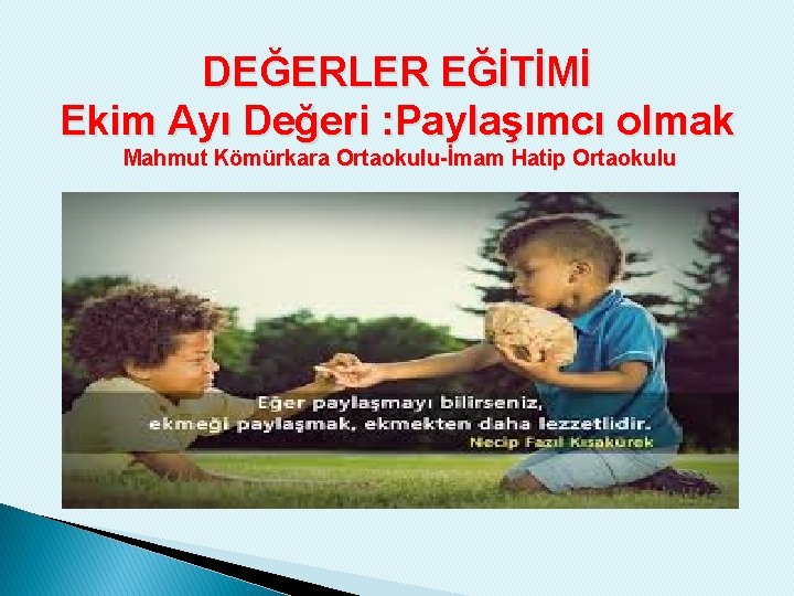 DEĞERLER EĞİTİMİ Ekim Ayı Değeri : Paylaşımcı olmak Mahmut Kömürkara Ortaokulu-İmam Hatip Ortaokulu 