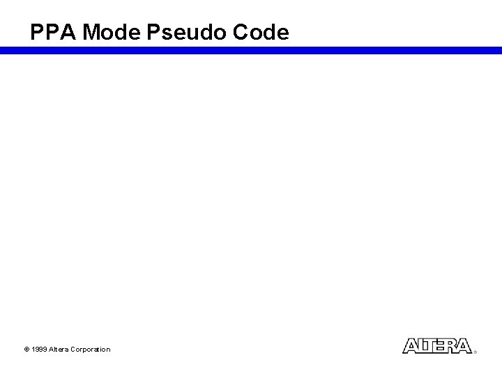 PPA Mode Pseudo Code © 1999 Altera Corporation 